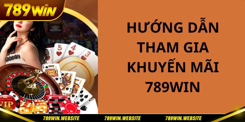 Chi tiết các bước tham gia và nhận thưởng từ khuyến mãi 789win