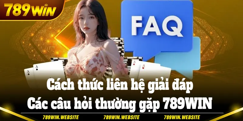 Những kênh liên hệ giải đáp FAQs câu hỏi thường gặp 789WIN