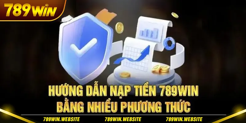 Lên đến 3 phương pháp nạp tiền 789win tiện lợi