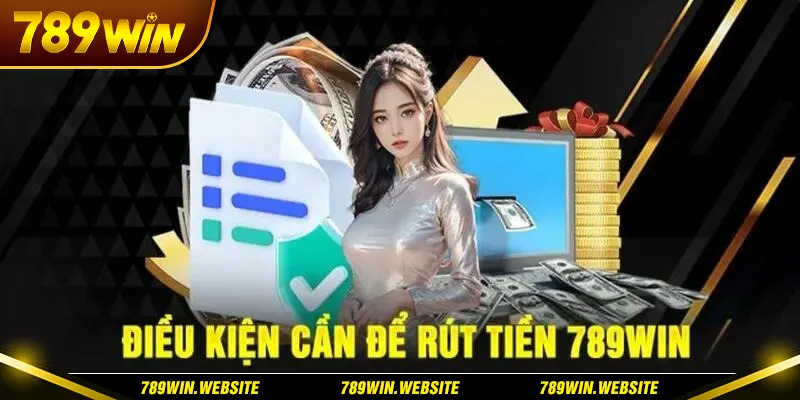 Điều kiện để thực hiện rút tiền 789win cho cược thủ