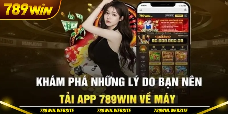 Tải app 789win mang đến những điểm tiện lợi bất ngờ