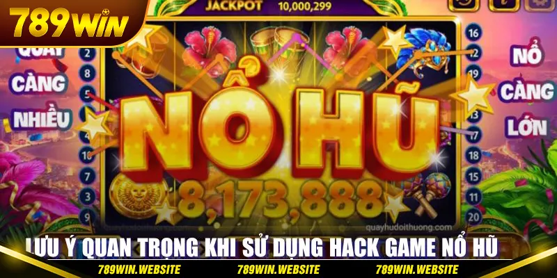 Lưu ý quan trọng khi sử dụng phần mềm hack nổ hũ